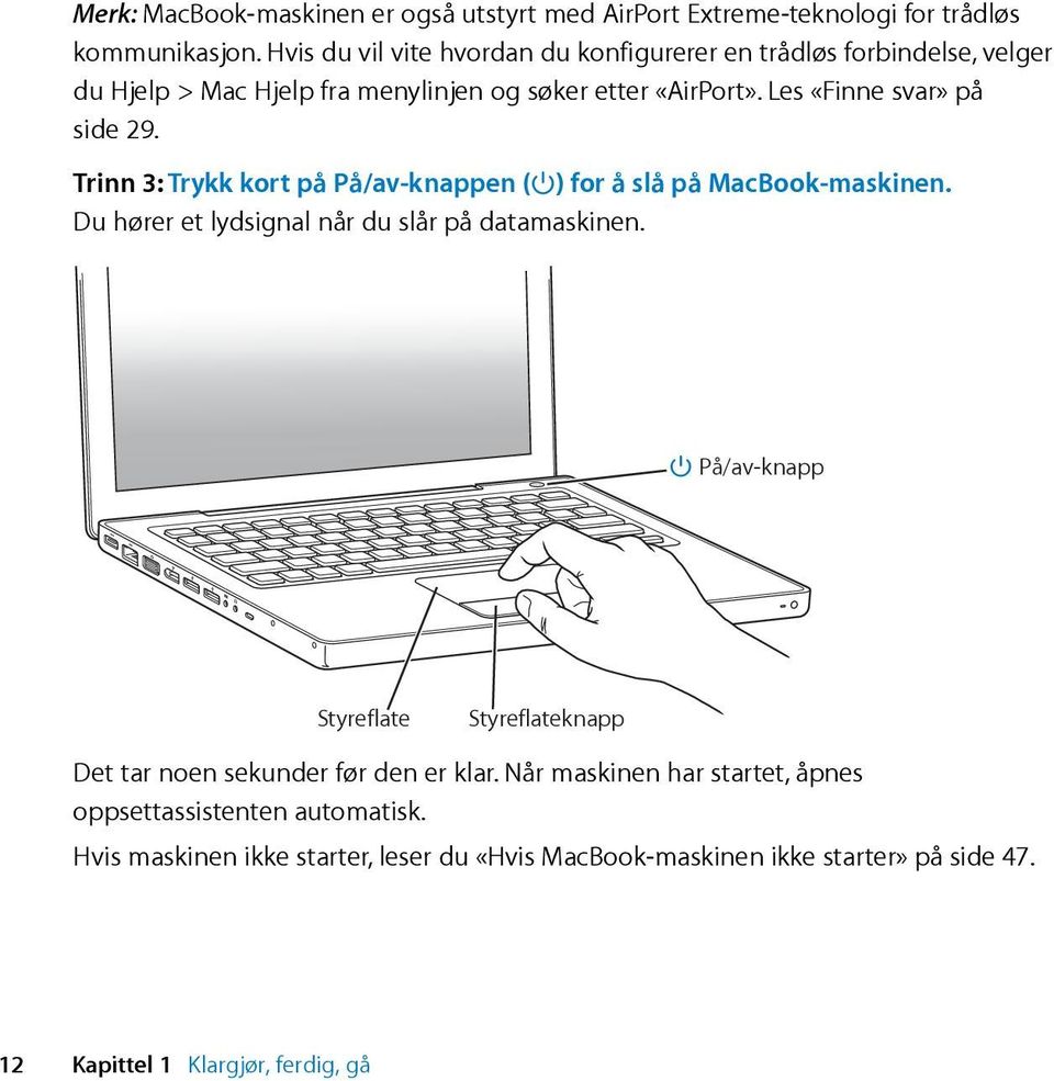 Les «Finne svar» på side 29. Trinn3:TrykkkortpåPå/av-knappen( )foråslåpåmacbook-maskinen. Du hører et lydsignal når du slår på datamaskinen.