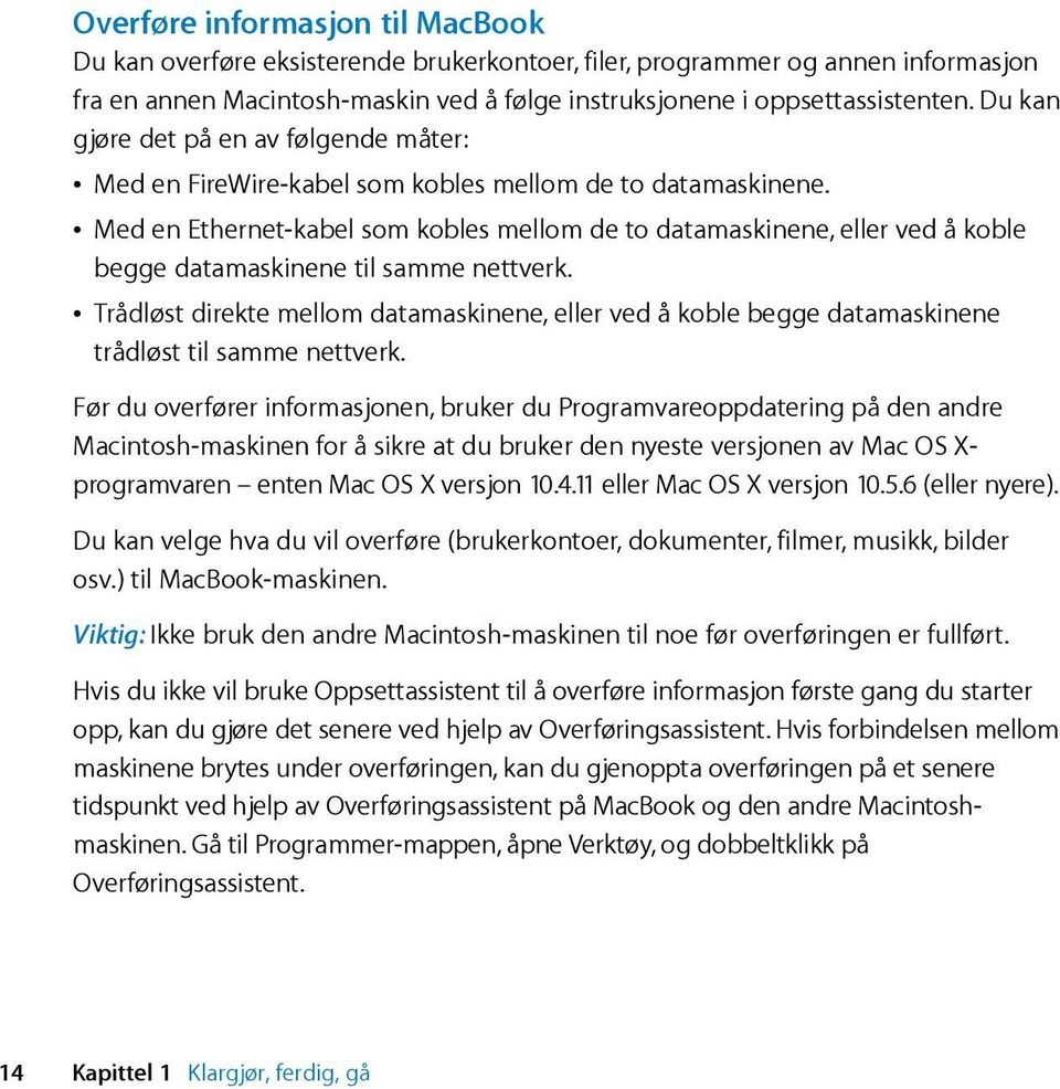 Â Med en Ethernet-kabel som kobles mellom de to datamaskinene, eller ved å koble begge datamaskinene til samme nettverk.