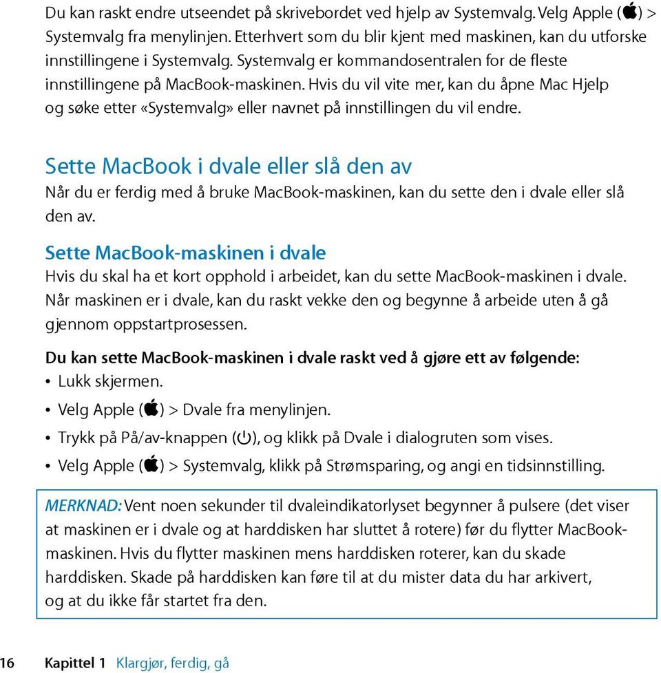 Hvis du vil vite mer, kan du åpne Mac Hjelp og søke etter «Systemvalg» eller navnet på innstillingen du vil endre.