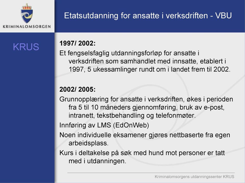 2002/ 2005: Grunnopplæring for ansatte i verksdriften, økes i perioden fra 5 til 10 måneders gjennomføring, bruk av e-post, intranett,