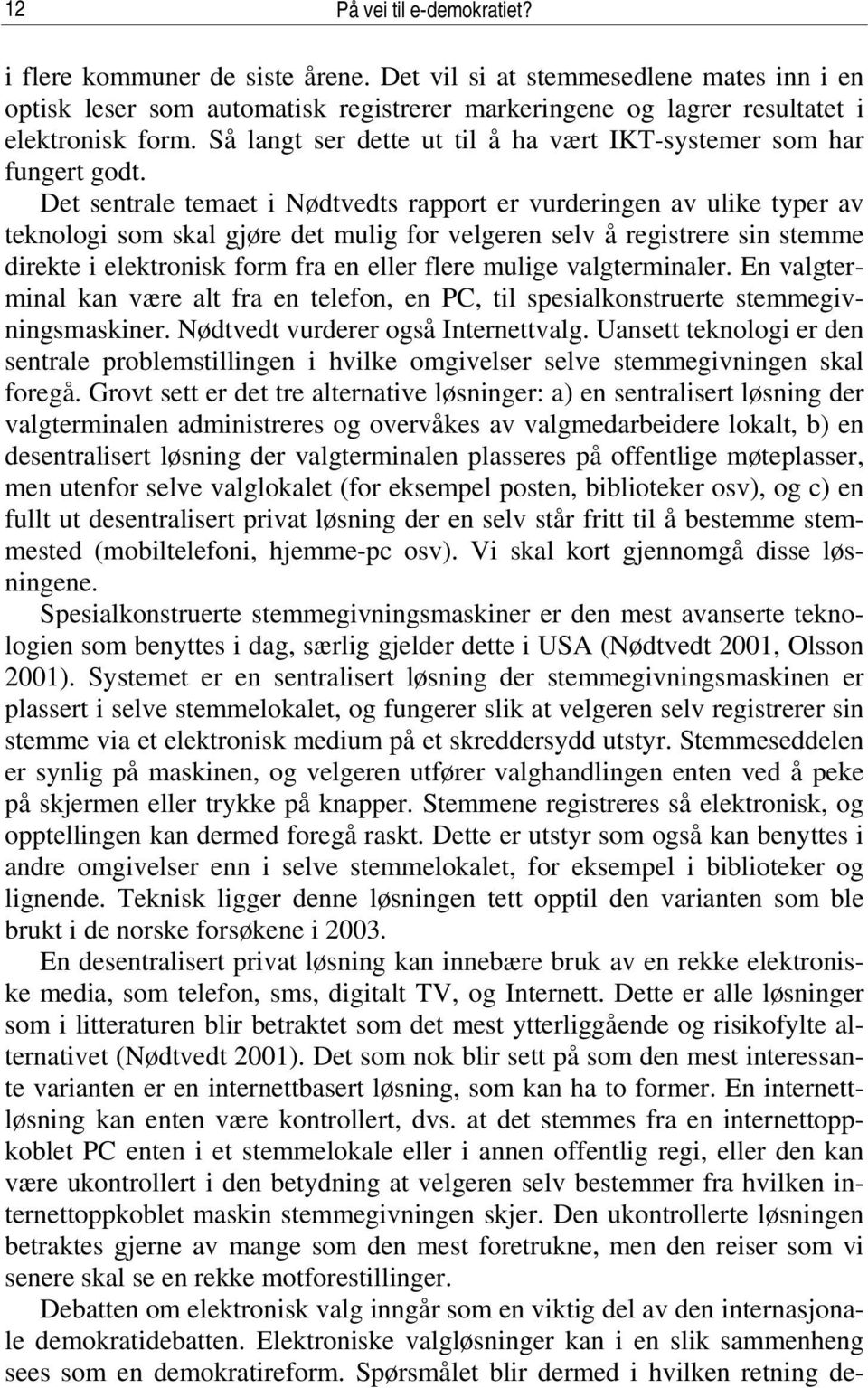 Det sentrale temaet i Nødtvedts rapport er vurderingen av ulike typer av teknologi som skal gjøre det mulig for velgeren selv å registrere sin stemme direkte i elektronisk form fra en eller flere