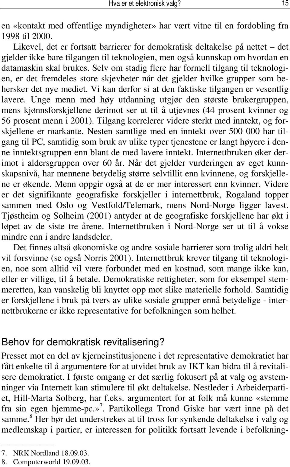 Selv om stadig flere har formell tilgang til teknologien, er det fremdeles store skjevheter når det gjelder hvilke grupper som behersker det nye mediet.