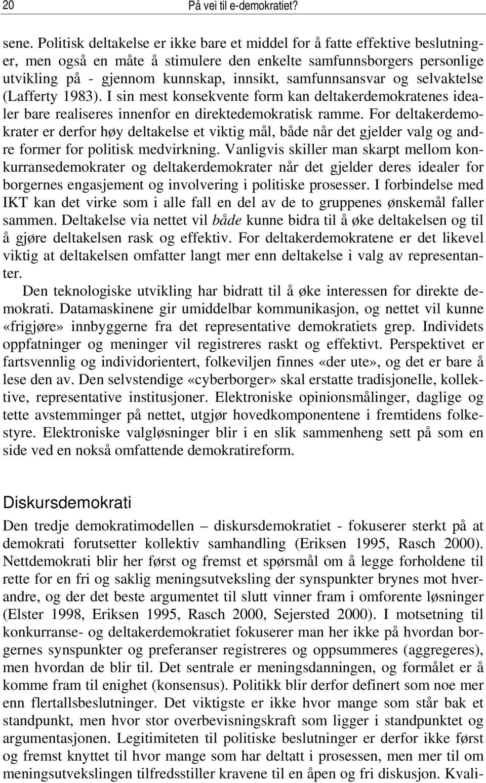 samfunnsansvar og selvaktelse (Lafferty 1983). I sin mest konsekvente form kan deltakerdemokratenes idealer bare realiseres innenfor en direktedemokratisk ramme.