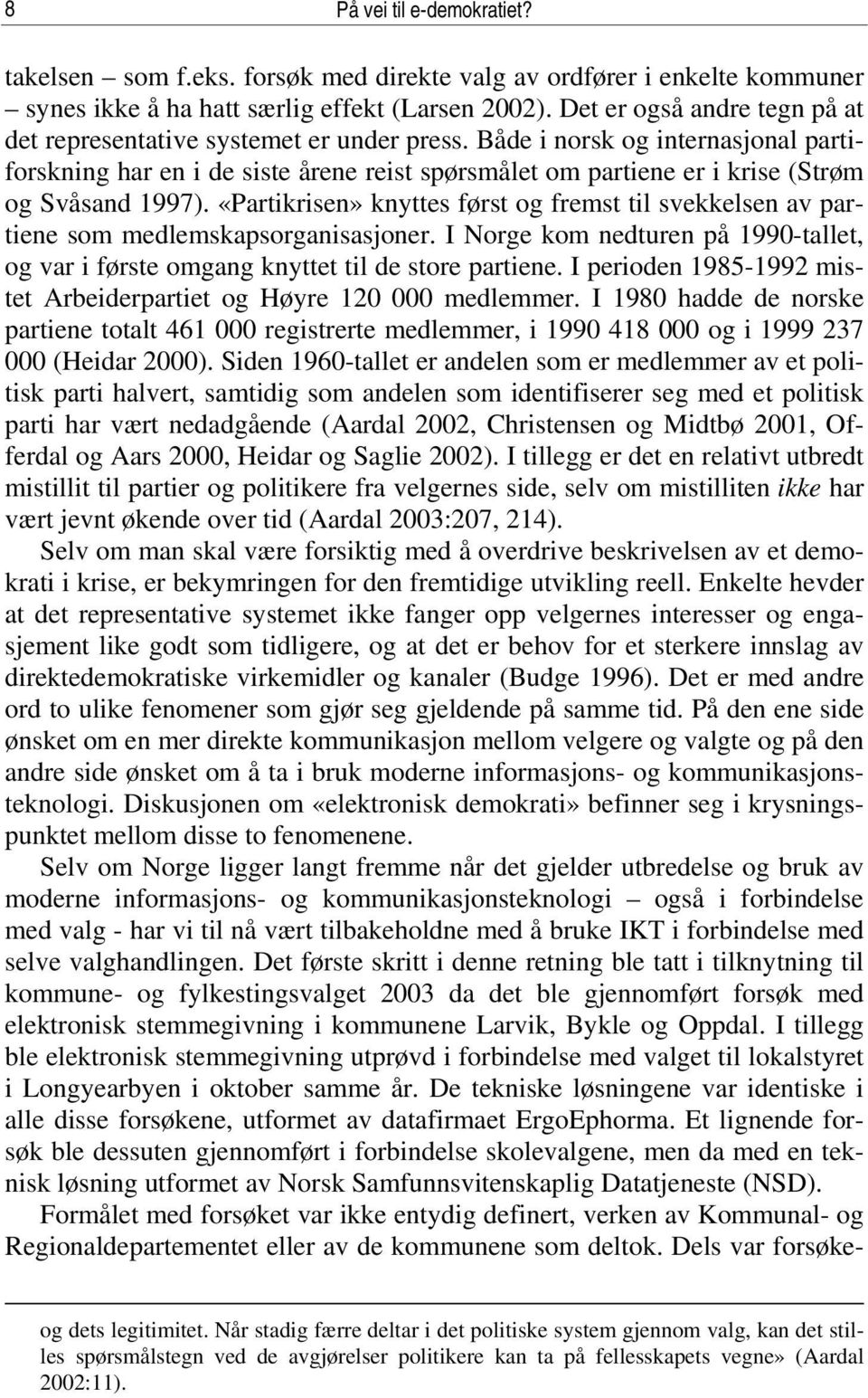 Både i norsk og internasjonal partiforskning har en i de siste årene reist spørsmålet om partiene er i krise (Strøm og Svåsand 1997).