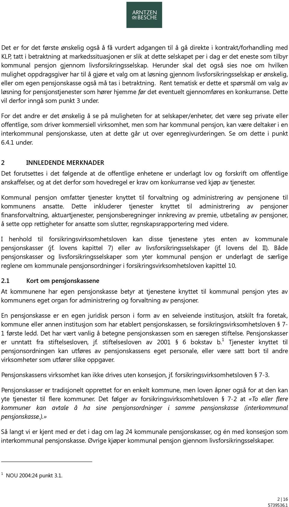 Herunder skal det også sies noe om hvilken mulighet oppdragsgiver har til å gjøre et valg om at løsning gjennom livsforsikringsselskap er ønskelig, eller om egen pensjonskasse også må tas i