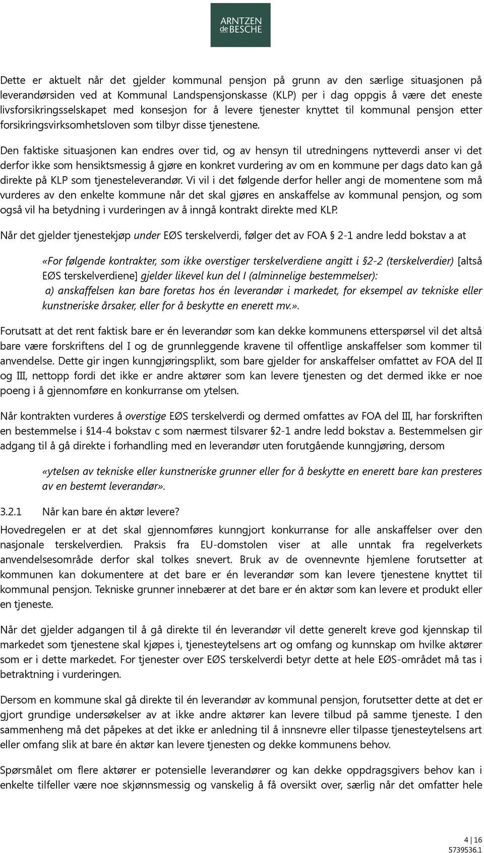 Den faktiske situasjonen kan endres over tid, og av hensyn til utredningens nytteverdi anser vi det derfor ikke som hensiktsmessig å gjøre en konkret vurdering av om en kommune per dags dato kan gå