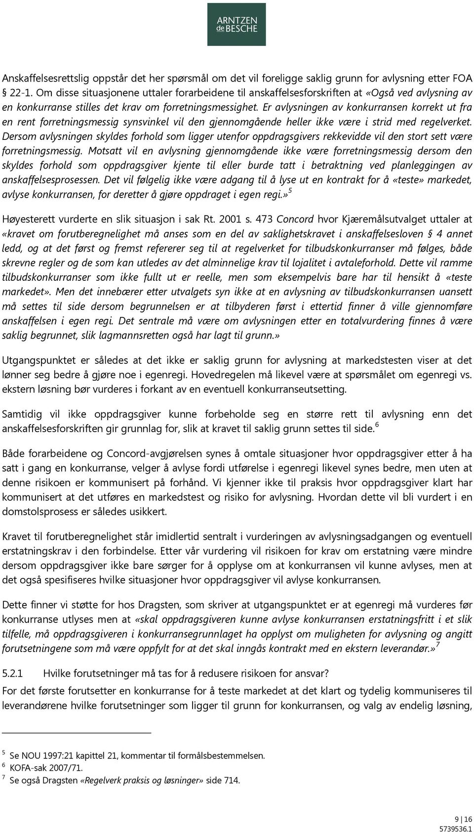 Er avlysningen av konkurransen korrekt ut fra en rent forretningsmessig synsvinkel vil den gjennomgående heller ikke være i strid med regelverket.