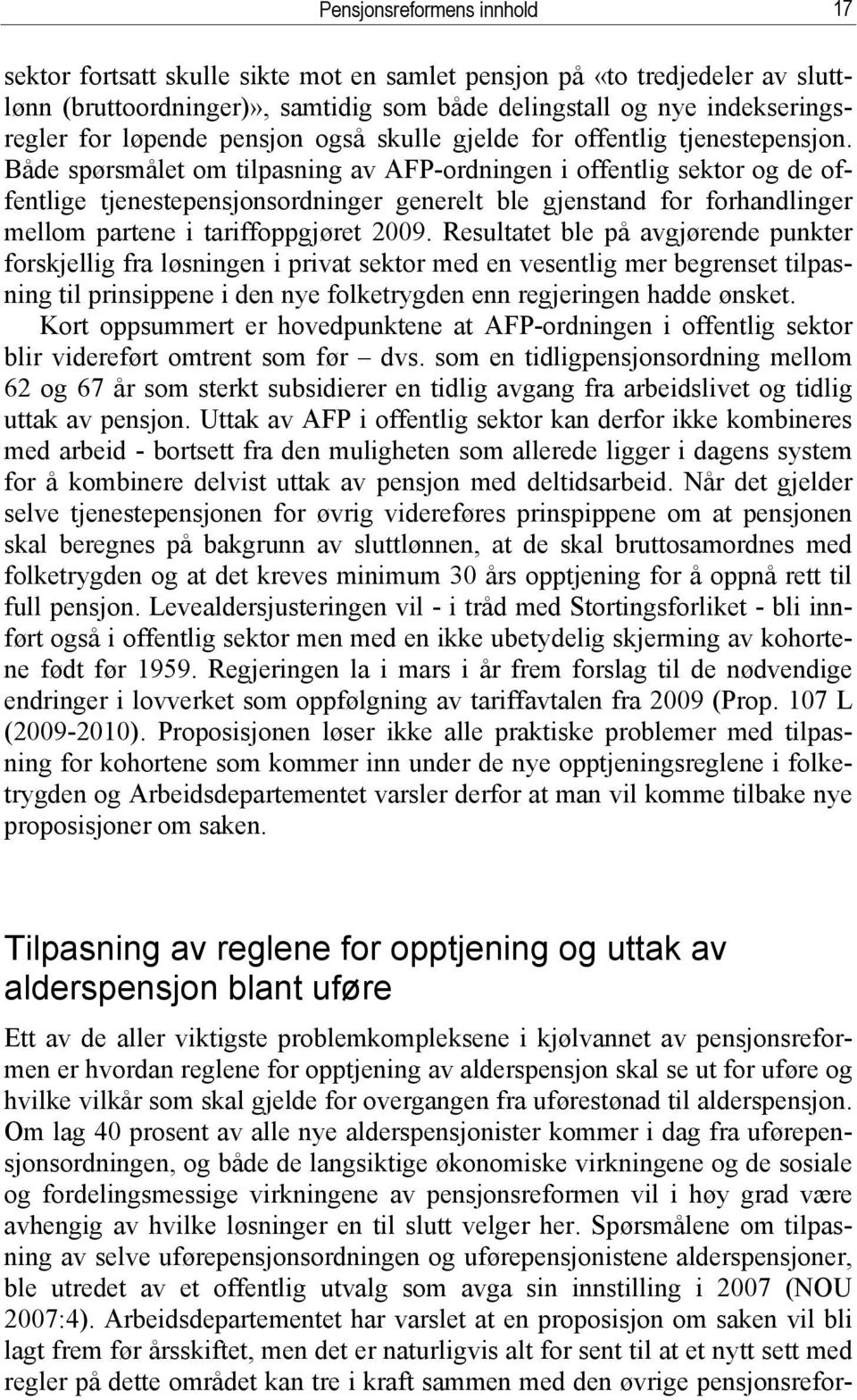 Både spørsmålet om tilpasning av AFP-ordningen i offentlig sektor og de offentlige tjenestepensjonsordninger generelt ble gjenstand for forhandlinger mellom partene i tariffoppgjøret 2009.