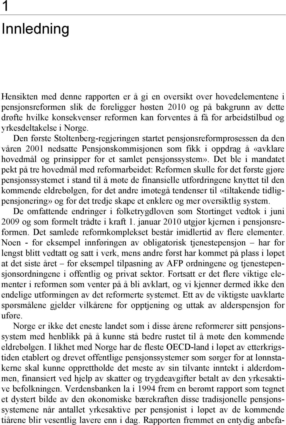 Den første Stoltenberg-regjeringen startet pensjonsreformprosessen da den våren 2001 nedsatte Pensjonskommisjonen som fikk i oppdrag å «avklare hovedmål og prinsipper for et samlet pensjonssystem».