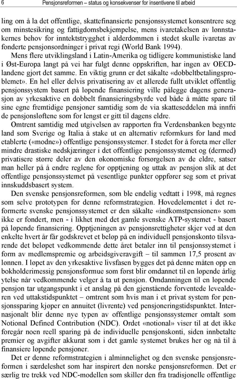 Mens flere utviklingsland i Latin-Amerika og tidligere kommunistiske land i Øst-Europa langt på vei har fulgt denne oppskriften, har ingen av OECDlandene gjort det samme.