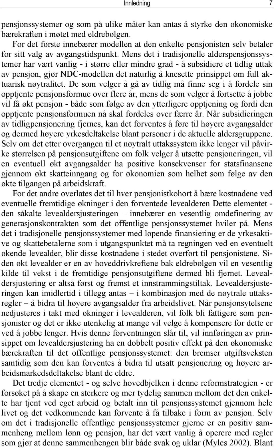 Mens det i tradisjonelle alderspensjonssystemer har vært vanlig - i større eller mindre grad - å subsidiere et tidlig uttak av pensjon, gjør NDC-modellen det naturlig å knesette prinsippet om full