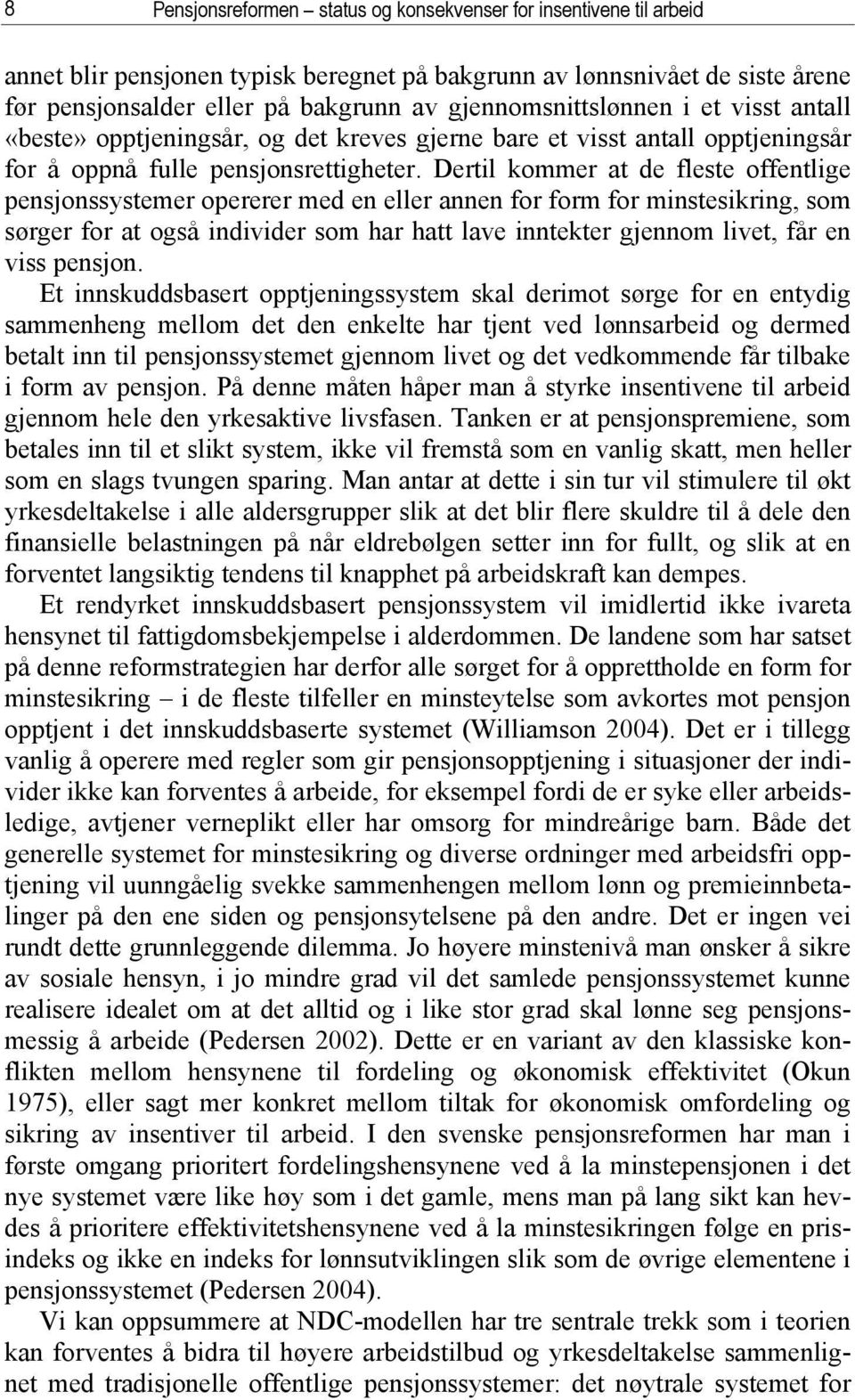 Dertil kommer at de fleste offentlige pensjonssystemer opererer med en eller annen for form for minstesikring, som sørger for at også individer som har hatt lave inntekter gjennom livet, får en viss