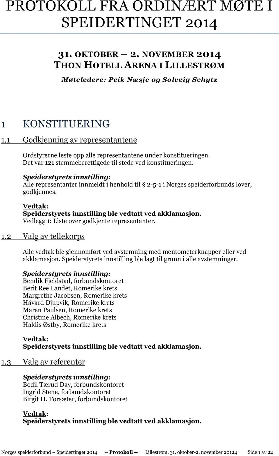 Alle representanter innmeldt i henhold til 2-5-1 i Norges speiderforbunds lover, godkjennes. Speiderstyrets innstilling ble vedtatt ved akklamasjon. Vedlegg 1: