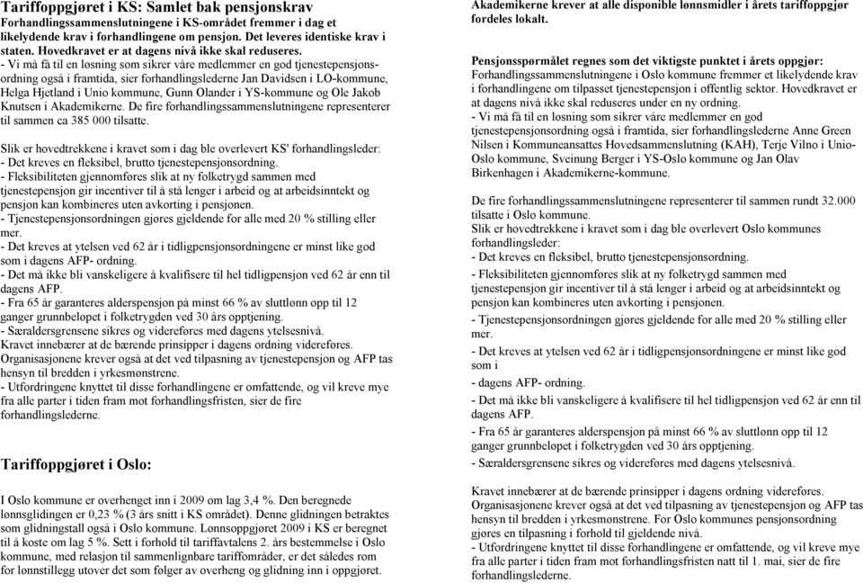 - Vi må få til en løsning som sikrer våre medlemmer en god tjenestepensjonsordning også i framtida, sier forhandlingslederne Jan Davidsen i LO-kommune, Helga Hjetland i Unio kommune, Gunn Olander i