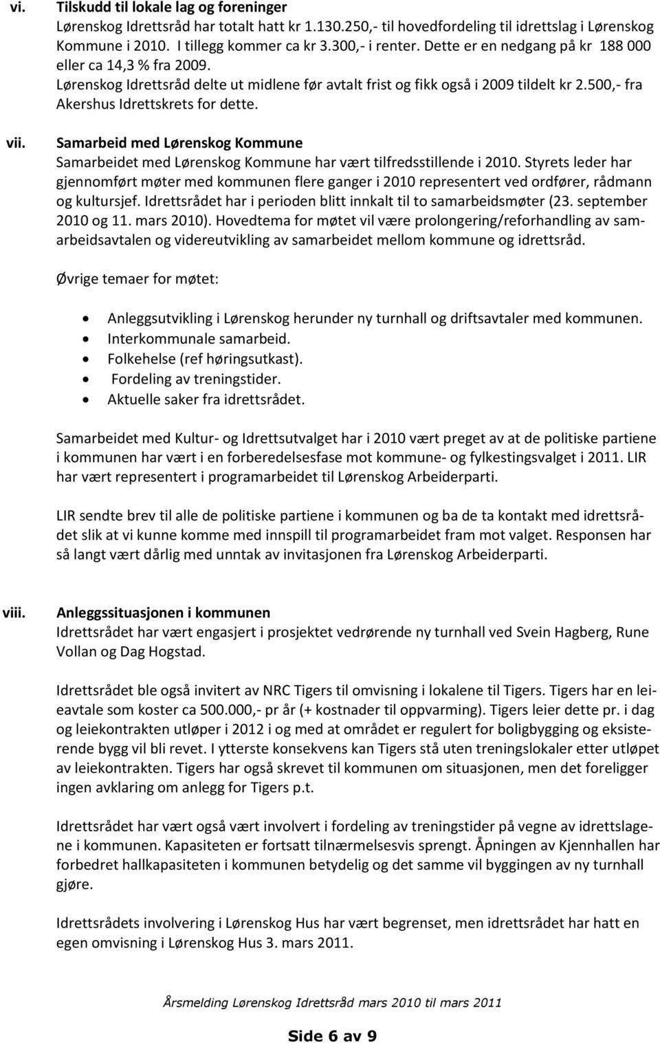 500,- fra Akershus Idrettskrets for dette. Samarbeid med Lørenskog Kommune Samarbeidet med Lørenskog Kommune har vært tilfredsstillende i 2010.