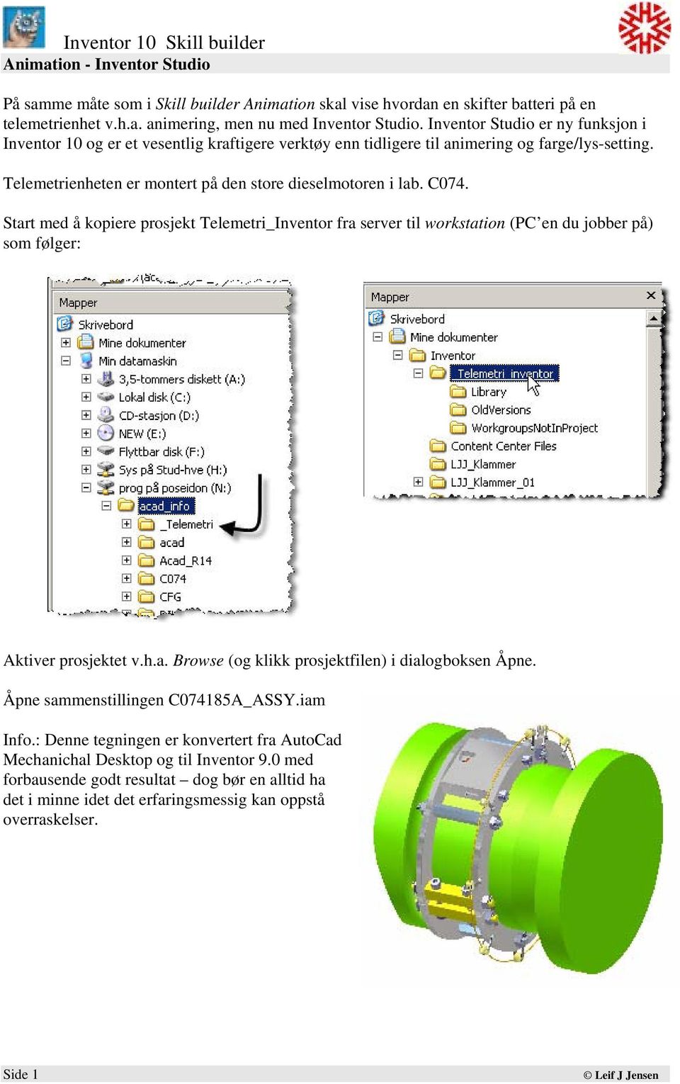 C074. Start med å kopiere prosjekt Telemetri_Inventor fra server til workstation (PC en du jobber på) som følger: Aktiver prosjektet v.h.a. Browse (og klikk prosjektfilen) i dialogboksen Åpne.