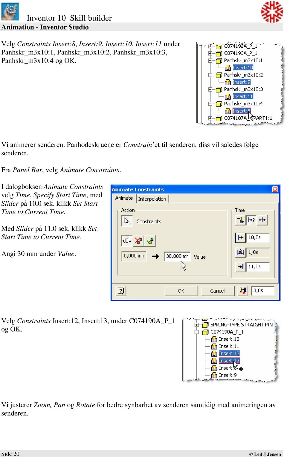 I dalogboksen Animate Constraints velg Time, Specify Start Time, med Slider på 10,0 sek. klikk Set Start Time to Current Time. Med Slider på 11,0 sek.