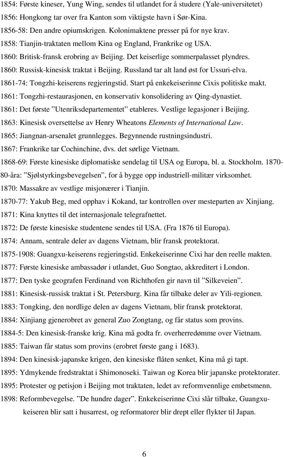 1860: Russisk-kinesisk traktat i Beijing. Russland tar alt land øst for Ussuri-elva. 1861-74: Tongzhi-keiserens regjeringstid. Start på enkekeiserinne Cixis politiske makt.