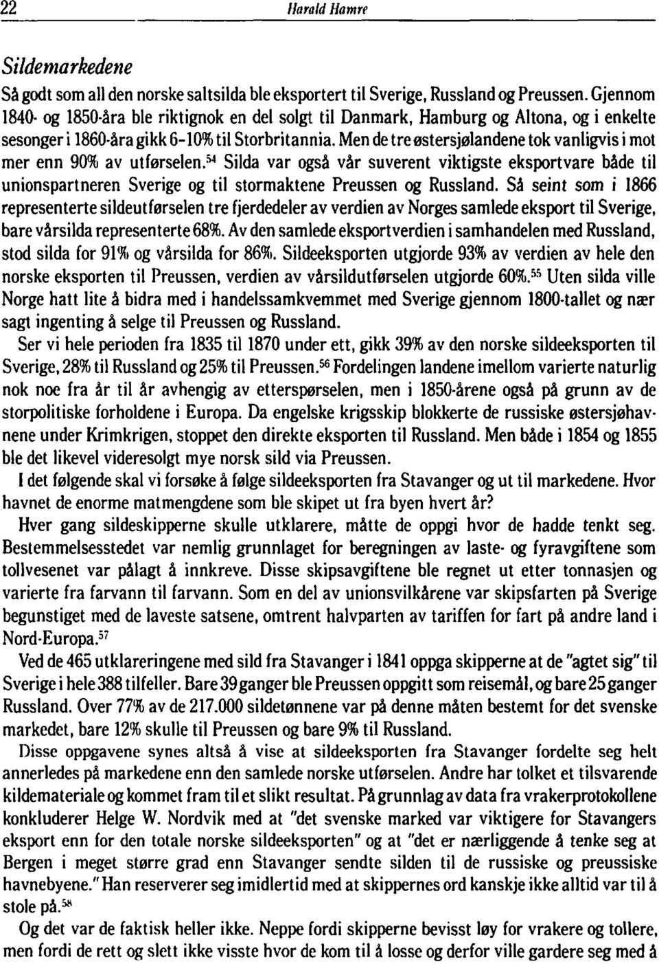 Men de tre østersjølandene tok vanligvis i mot mer enn 90% av utførselen. 54 Silda var også vår suverent viktigste eksportvare både til unionspartneren Sverige og til stormaktene Preussen og Russland.