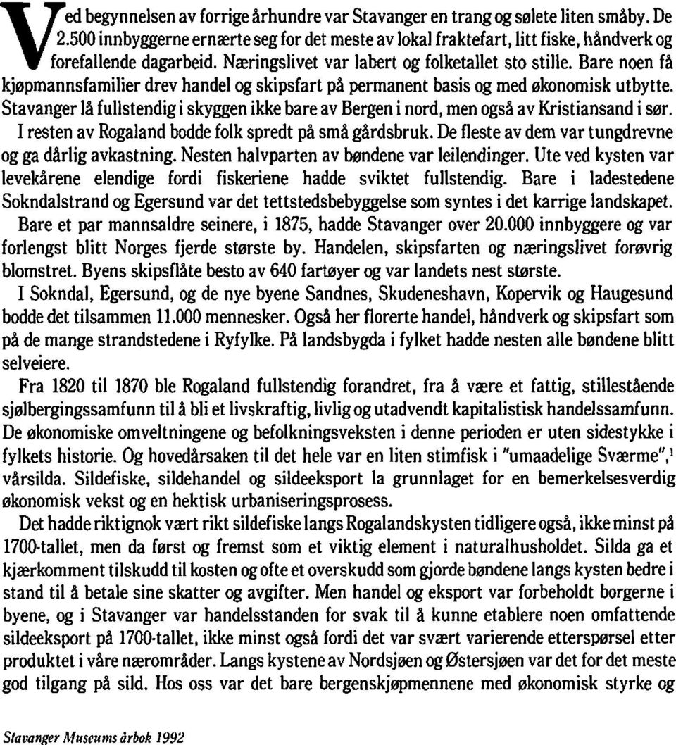 Stavanger lå fullstendig i skyggen ikke bare av Bergen i nord, men også av Kristiansand i sør. I resten av Rogaland bodde folk spredt på små gårdsbruk.