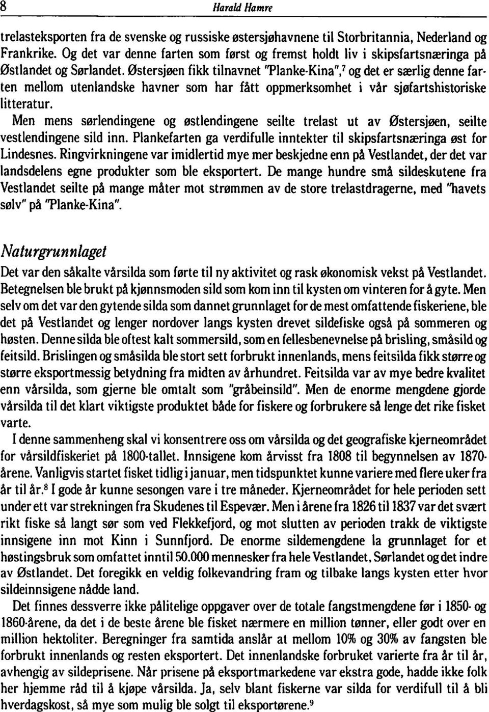 østersjøen fikk tilnavnet ''Planke Kina'',1 og det er særlig denne far ten mellom utenlandske havner som har fått oppmerksomhet i vår sjøfartshistoriske litteratur.