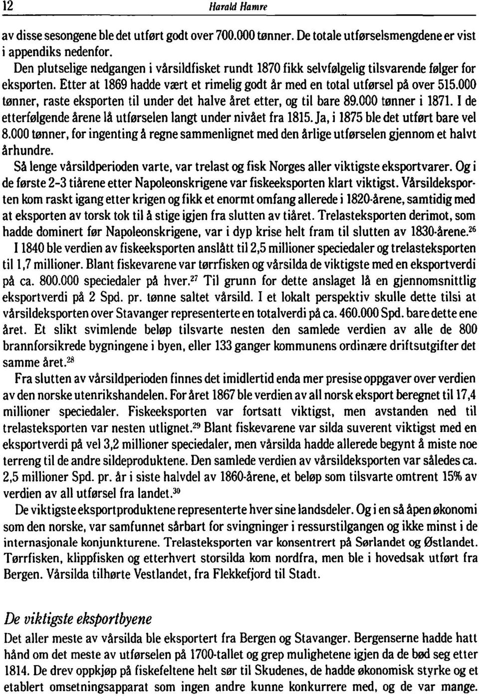 000 tønner, raste eksporten til under det halve året etter, og til bare 89.000 tønner i 1871. I de etterfølgende årene lå utførselen langt under nivået fra 1815. Ja, i 1875 ble det utført bare vel 8.