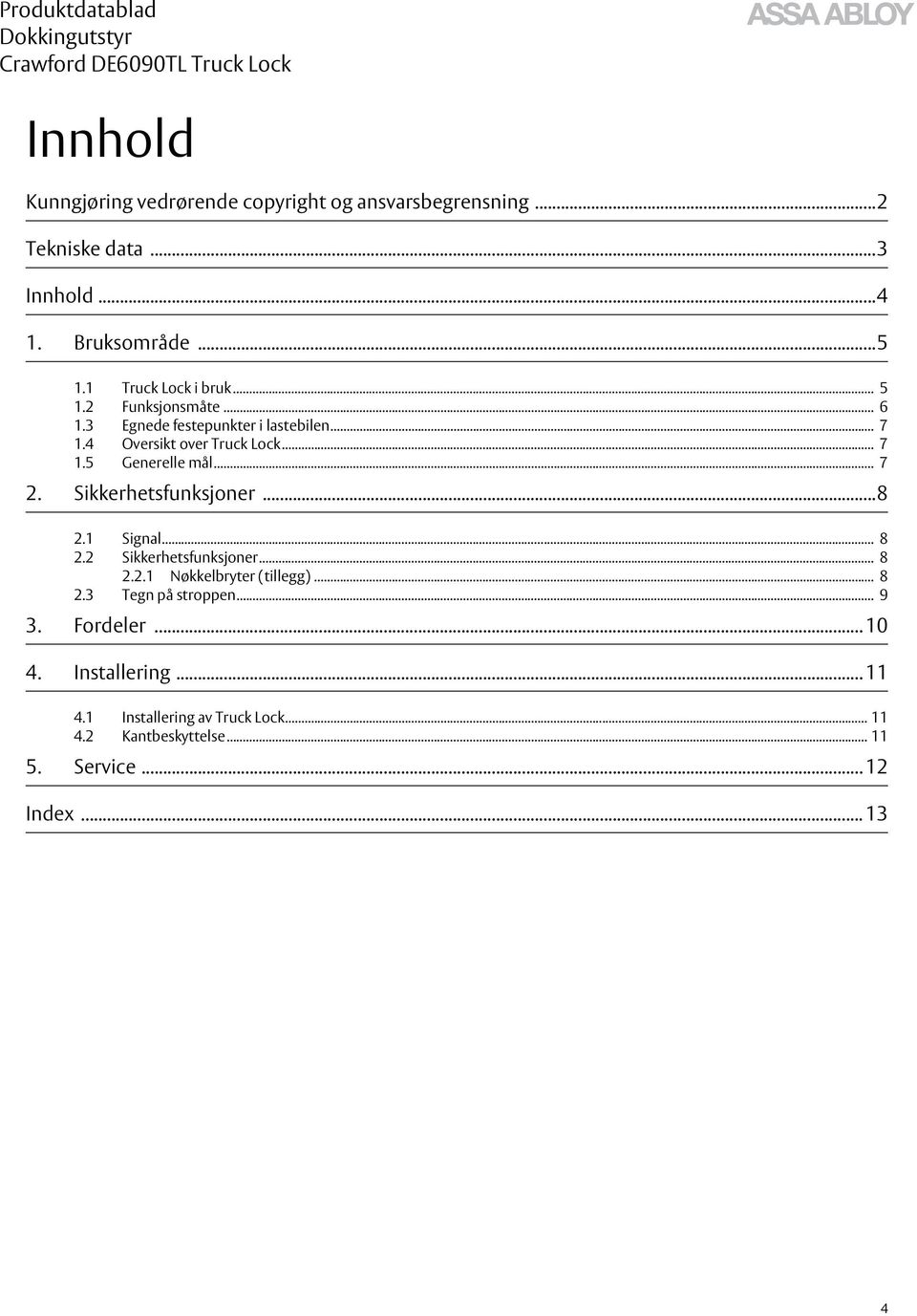 .. 7 2. Sikkerhetsfunksjoner...8 2.1 Signal... 8 2.2 Sikkerhetsfunksjoner... 8 2.2.1 Nøkkelbryter (tillegg)... 8 2.3 Tegn på stroppen.