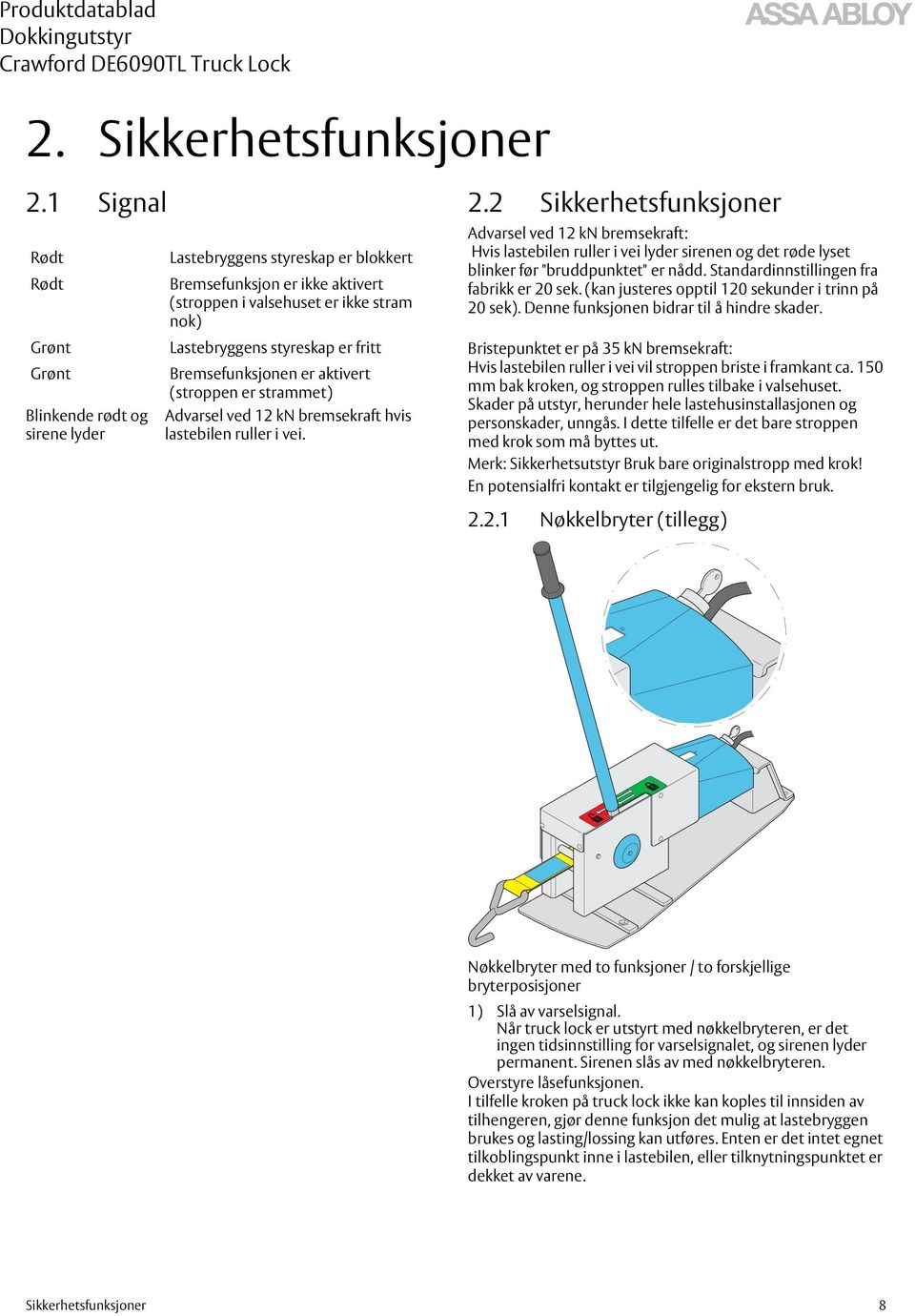 styreskap er fritt Bremsefunksjonen er aktivert (stroppen er strammet) Advarsel ved 12 kn bremsekraft hvis lastebilen ruller i vei.