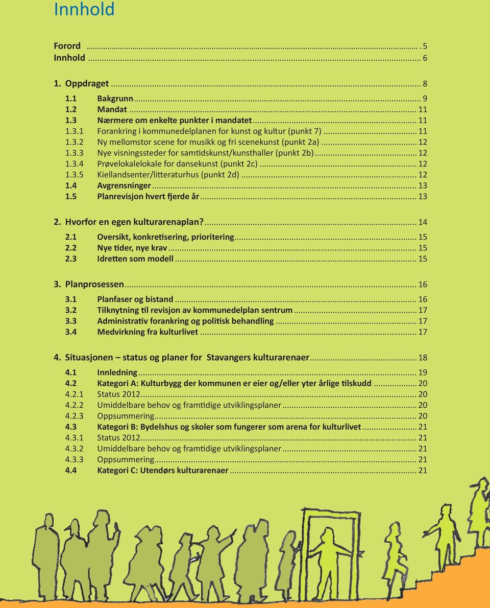 .. 12 1.3.5 Kiellandsenter/litteraturhus (punkt 2d)... 12 1.4 Avgrensninger... 13 1.5 Planrevisjon hvert fjerde år... 13 2. Hvorfor en egen kulturarenaplan?... 14 2.