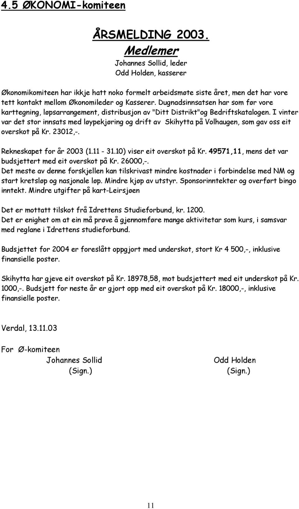 Dugnadsinnsatsen har som før vore karttegning, løpsarrangement, distribusjon av "Ditt Distrikt"og Bedriftskatalogen.