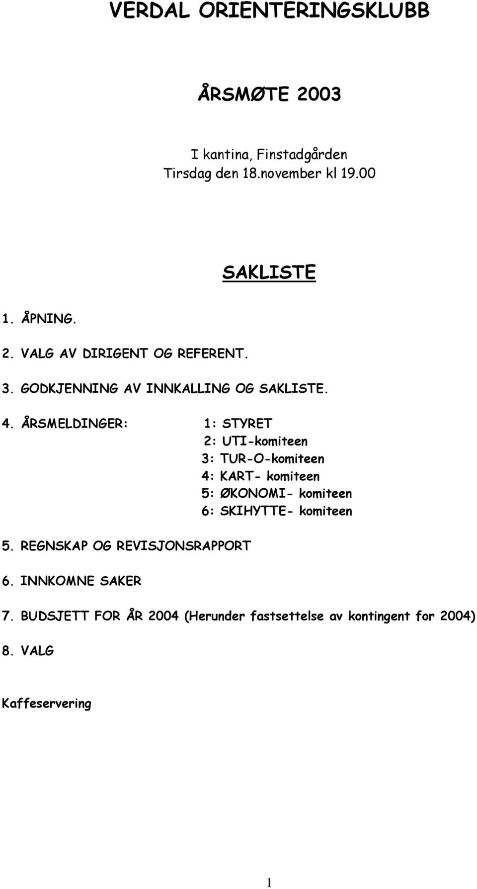 ÅRSMELDINGER: 1: STYRET 2: UTI-komiteen 3: TUR-O-komiteen 4: KART- komiteen 5: ØKONOMI- komiteen 6: SKIHYTTE-