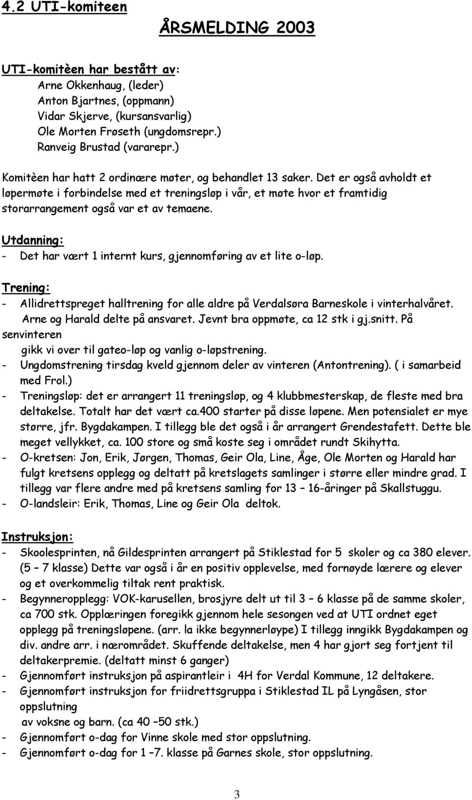 Det er også avholdt et løpermøte i forbindelse med et treningsløp i vår, et møte hvor et framtidig storarrangement også var et av temaene.