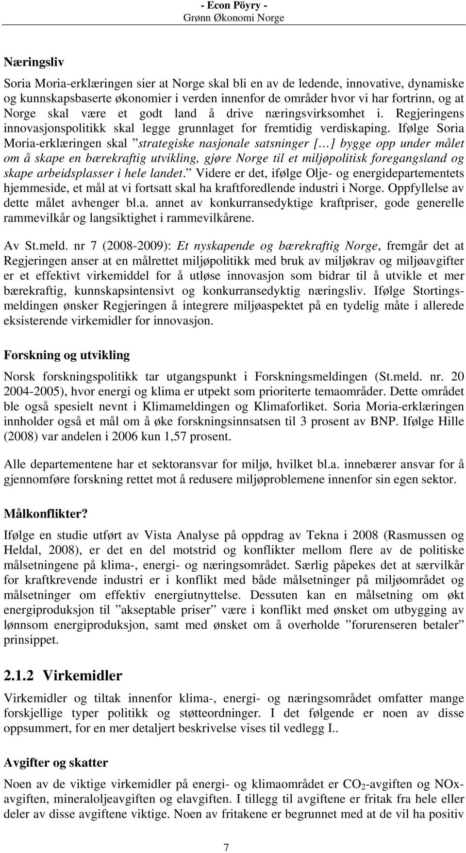 Ifølge Soria Moria-erklæringen skal strategiske nasjonale satsninger [ ] bygge opp under målet om å skape en bærekraftig utvikling, gjøre Norge til et miljøpolitisk foregangsland og skape