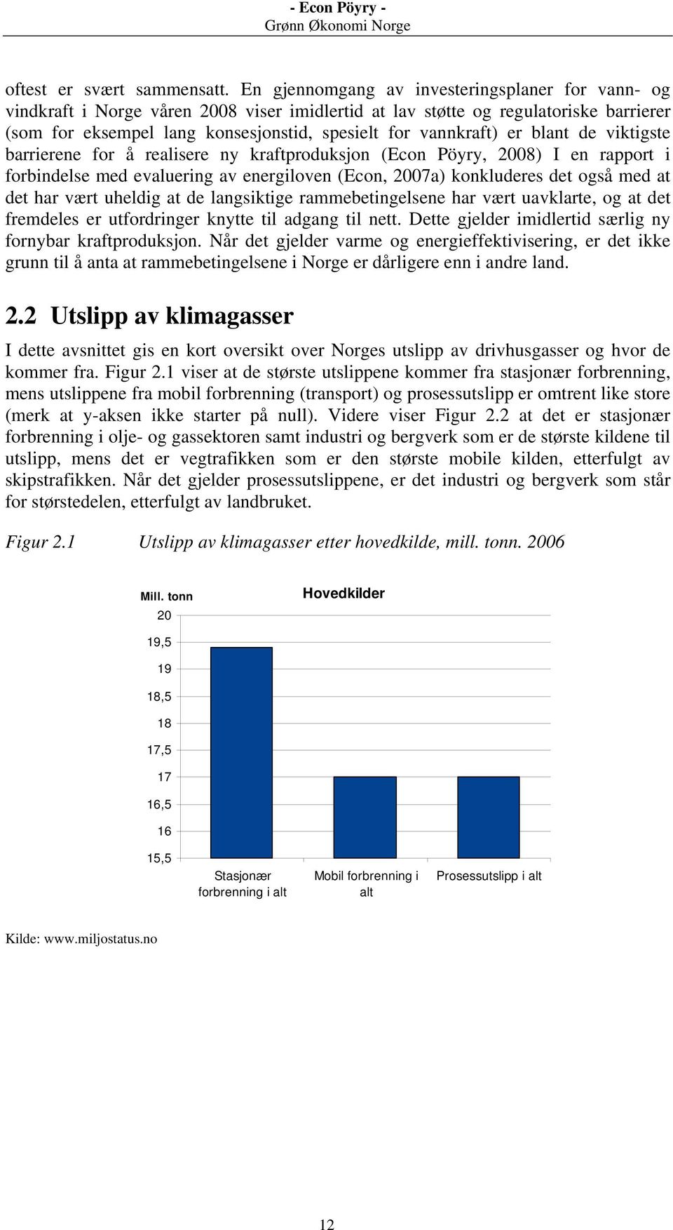 er blant de viktigste barrierene for å realisere ny kraftproduksjon (Econ Pöyry, 2008) I en rapport i forbindelse med evaluering av energiloven (Econ, 2007a) konkluderes det også med at det har vært