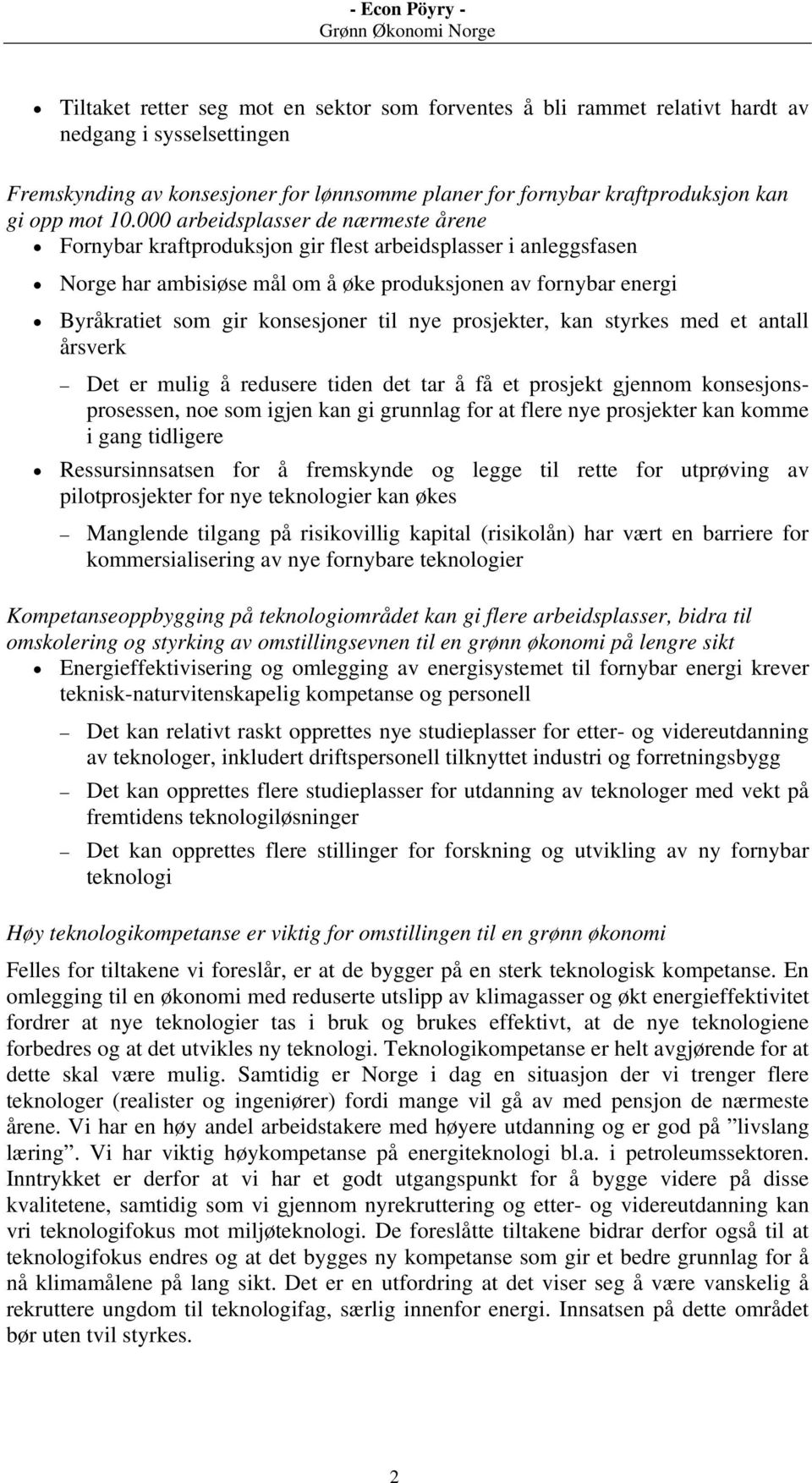 konsesjoner til nye prosjekter, kan styrkes med et antall årsverk Det er mulig å redusere tiden det tar å få et prosjekt gjennom konsesjonsprosessen, noe som igjen kan gi grunnlag for at flere nye