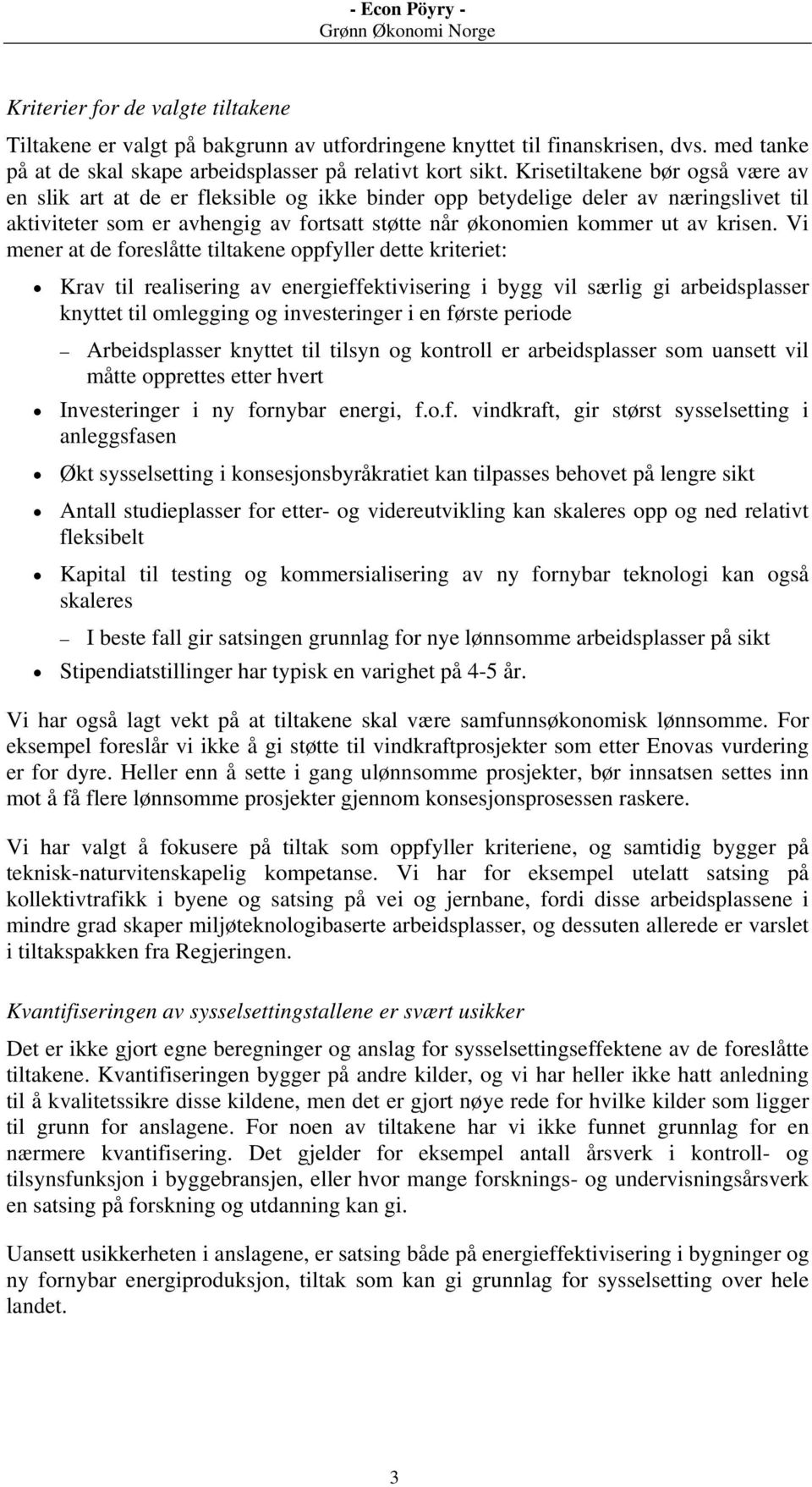 Vi mener at de foreslåtte tiltakene oppfyller dette kriteriet: Krav til realisering av energieffektivisering i bygg vil særlig gi arbeidsplasser knyttet til omlegging og investeringer i en første