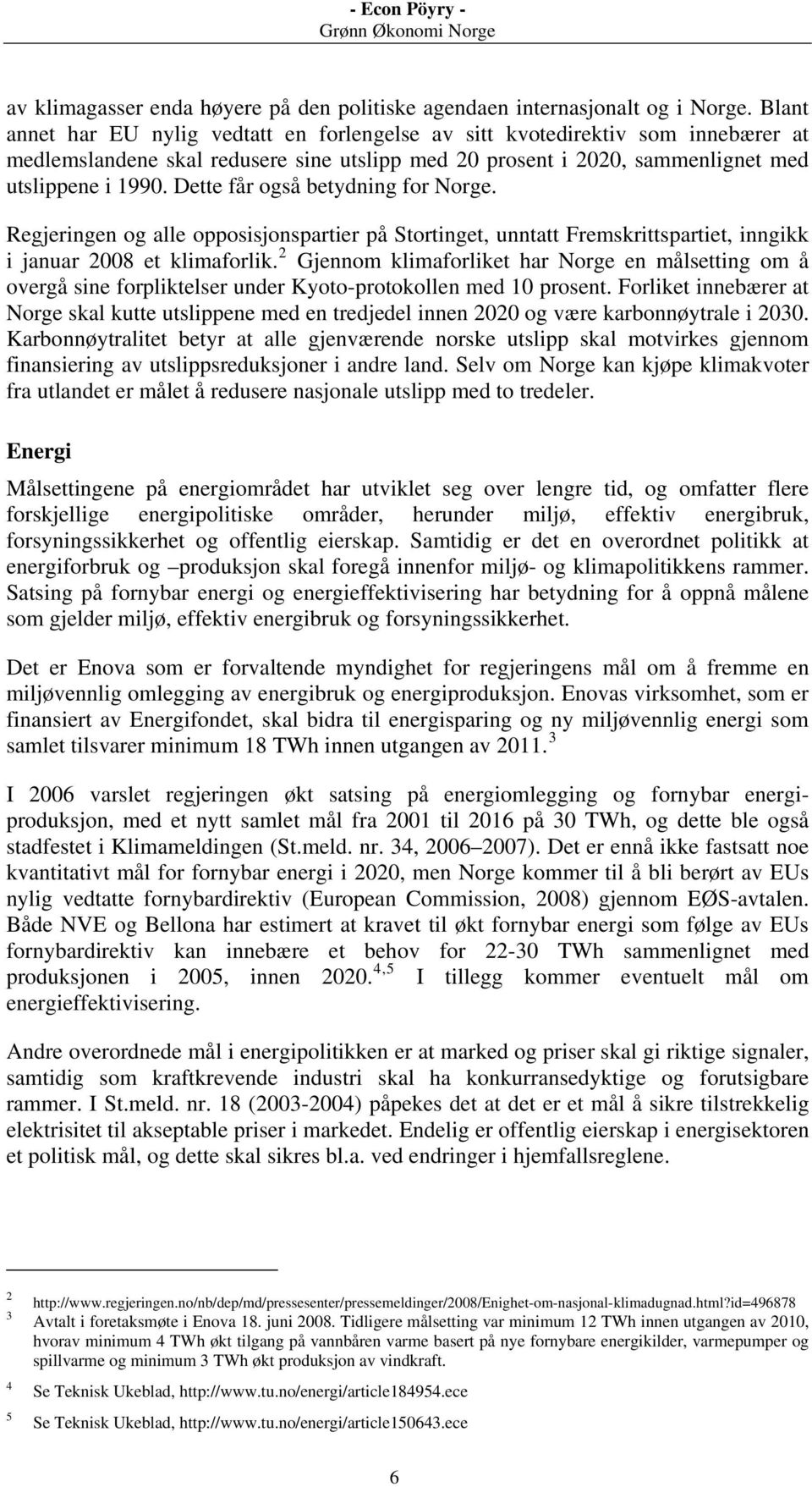 Dette får også betydning for Norge. Regjeringen og alle opposisjonspartier på Stortinget, unntatt Fremskrittspartiet, inngikk i januar 2008 et klimaforlik.