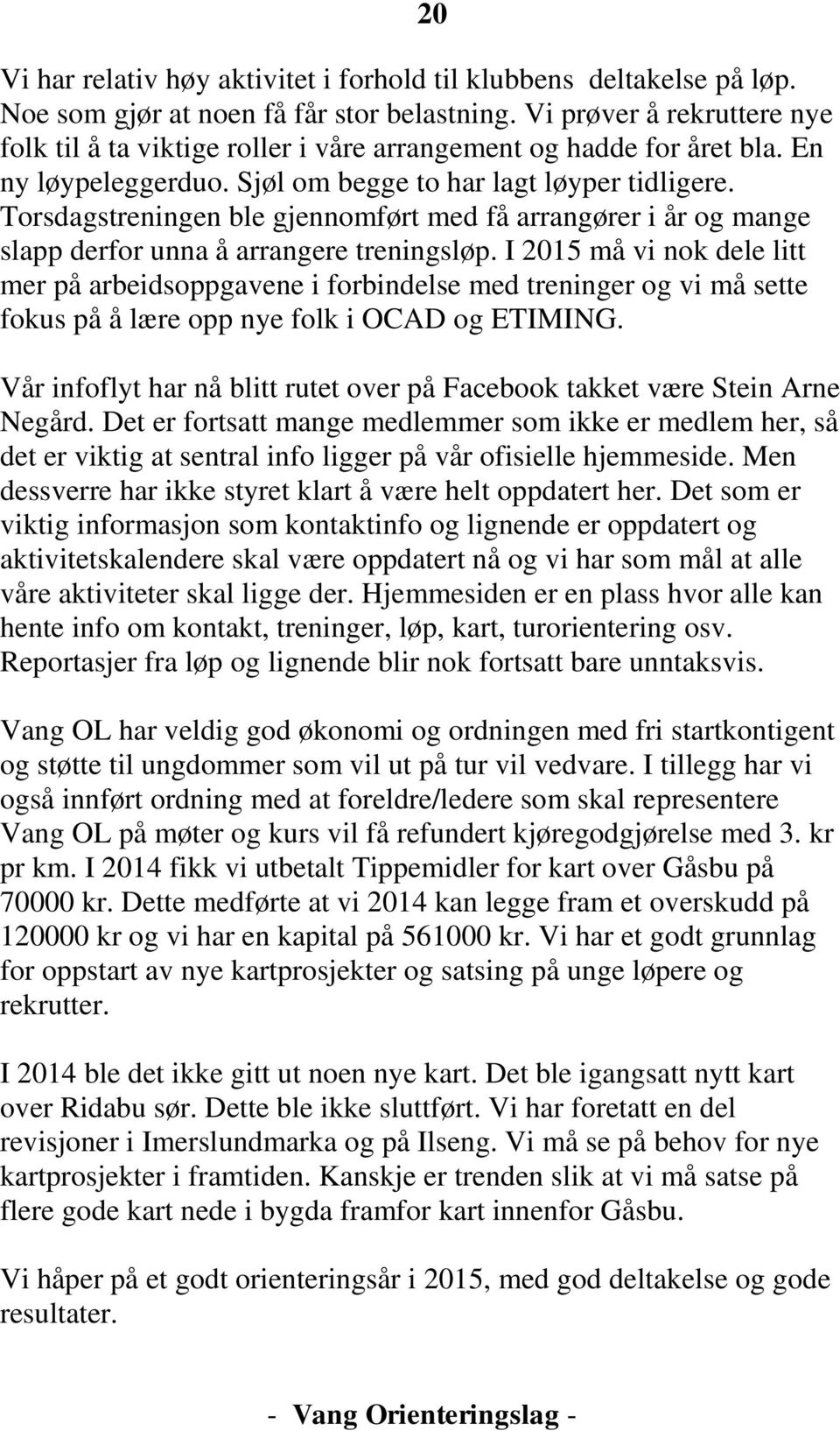 nok dele litt mer på arbeidsoppgavene i forbindelse med treninger og vi må sette fokus på å lære opp nye folk i OCAD og ETIMING 20 Vår infoflyt har nå blitt rutet over på Facebook takket være Stein