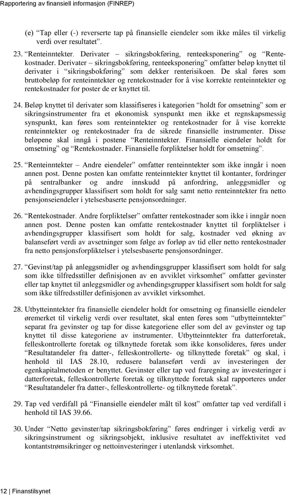 De skal føres som bruttobeløp for renteinntekter og rentekostnader for å vise korrekte renteinntekter og rentekostnader for poster de er knyttet til. 24.