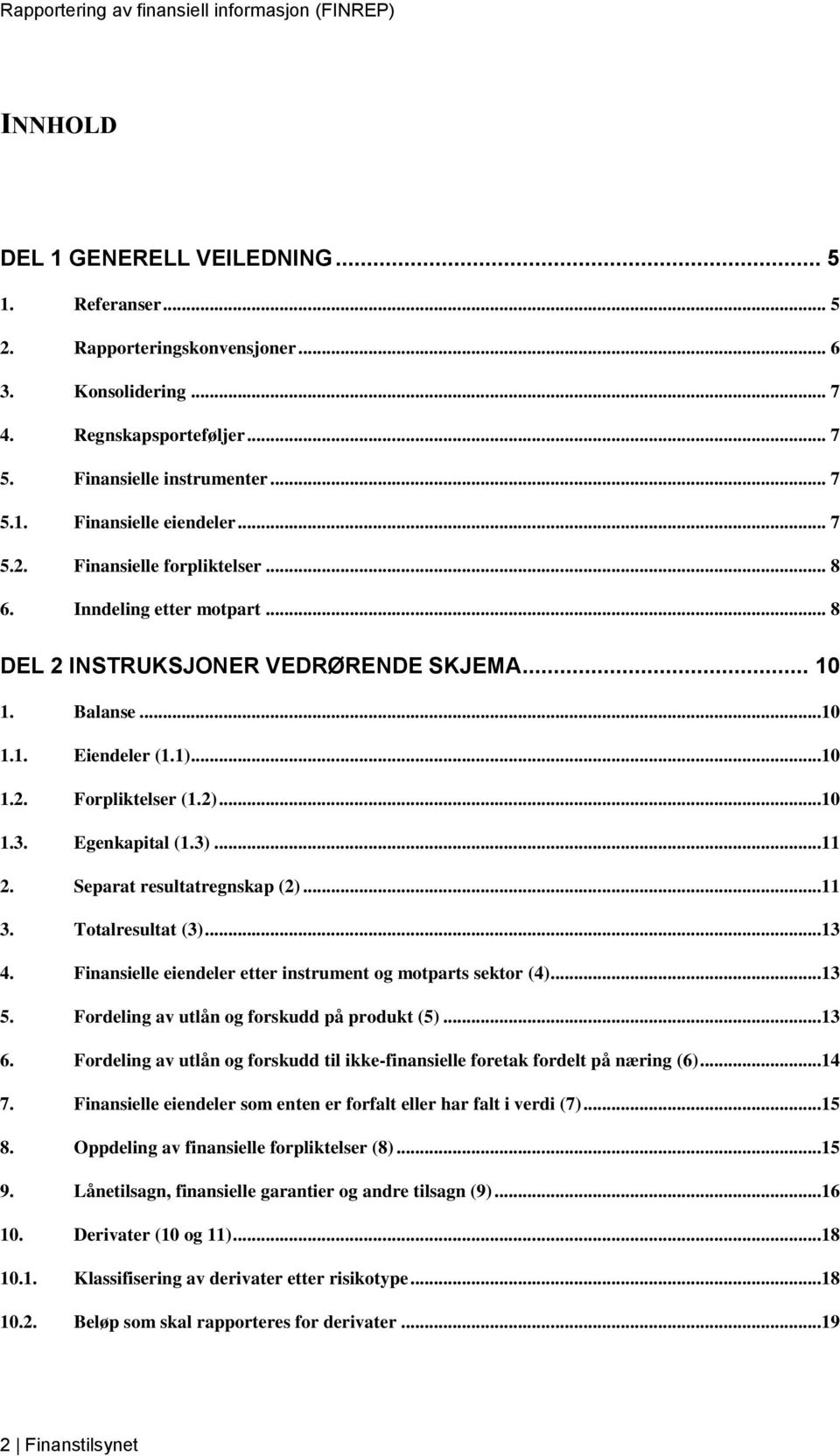 Egenkapital (1.3)...11 2. Separat resultatregnskap (2)...11 3. Totalresultat (3)...13 4. Finansielle eiendeler etter instrument og motparts sektor (4)...13 5.