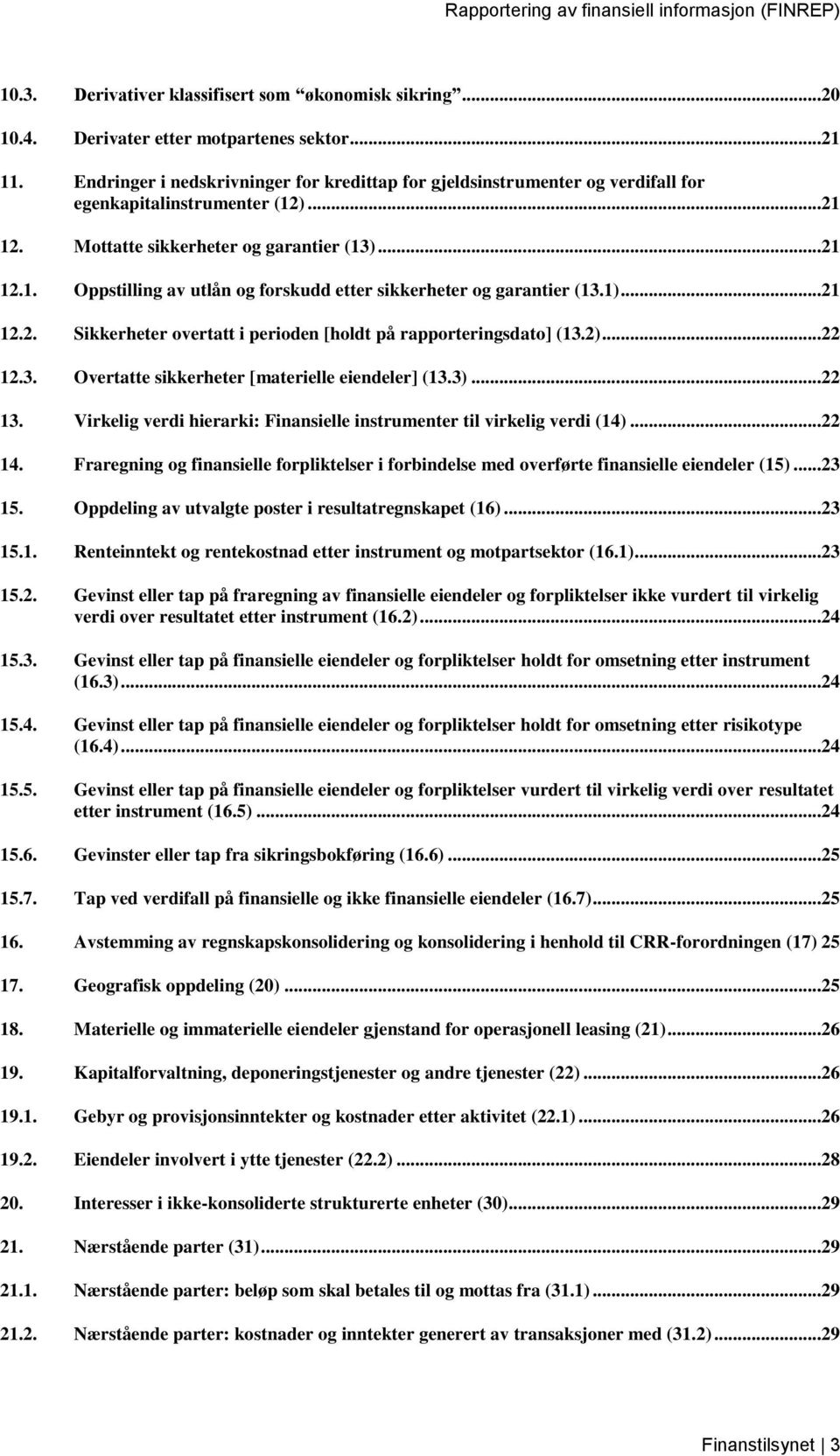 1)...21 12.2. Sikkerheter overtatt i perioden [holdt på rapporteringsdato] (13.2)...22 12.3. Overtatte sikkerheter [materielle eiendeler] (13.3)...22 13.