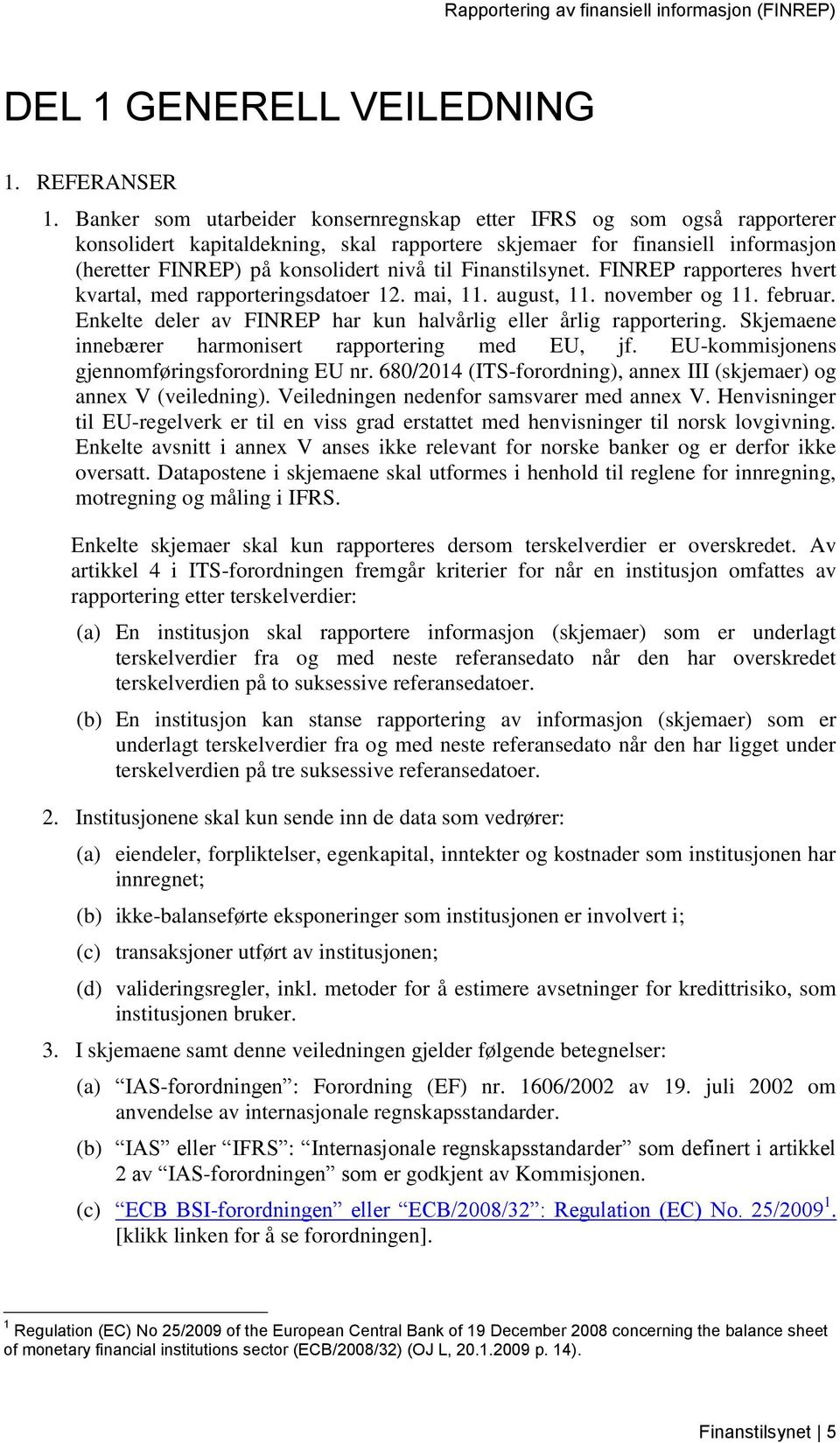 Finanstilsynet. FINREP rapporteres hvert kvartal, med rapporteringsdatoer 12. mai, 11. august, 11. november og 11. februar. Enkelte deler av FINREP har kun halvårlig eller årlig rapportering.