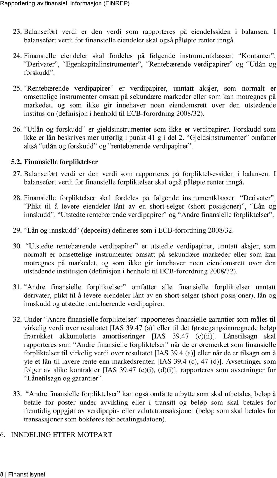 Rentebærende verdipapirer er verdipapirer, unntatt aksjer, som normalt er omsettelige instrumenter omsatt på sekundære markeder eller som kan motregnes på markedet, og som ikke gir innehaver noen