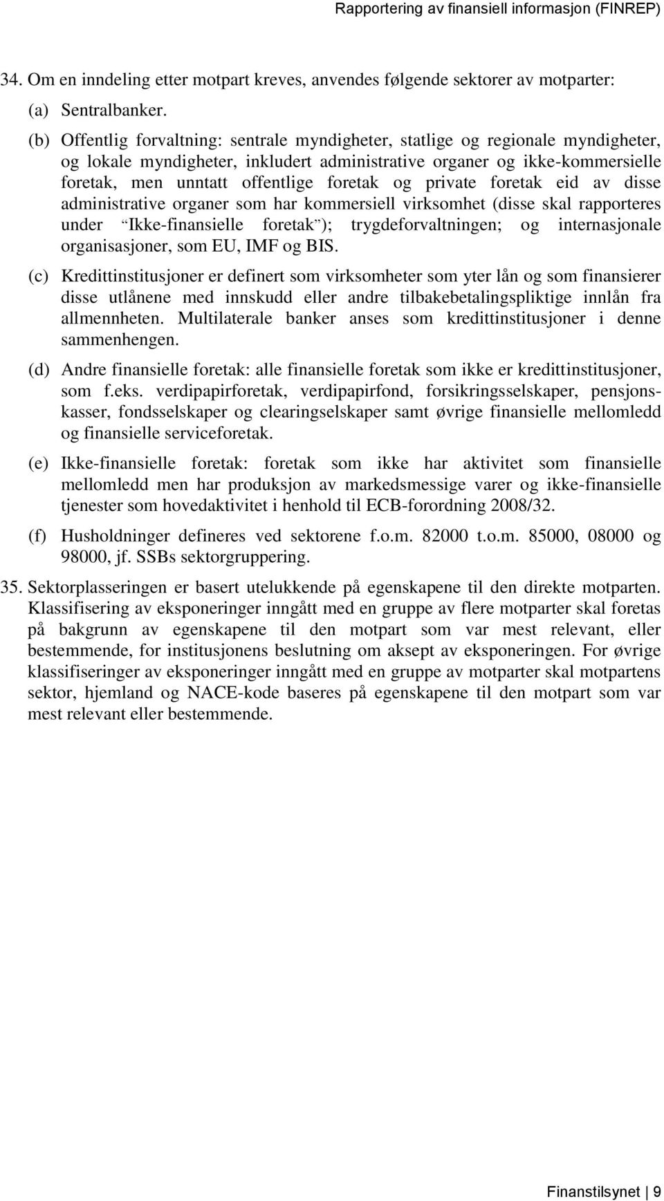 foretak og private foretak eid av disse administrative organer som har kommersiell virksomhet (disse skal rapporteres under Ikke-finansielle foretak ); trygdeforvaltningen; og internasjonale