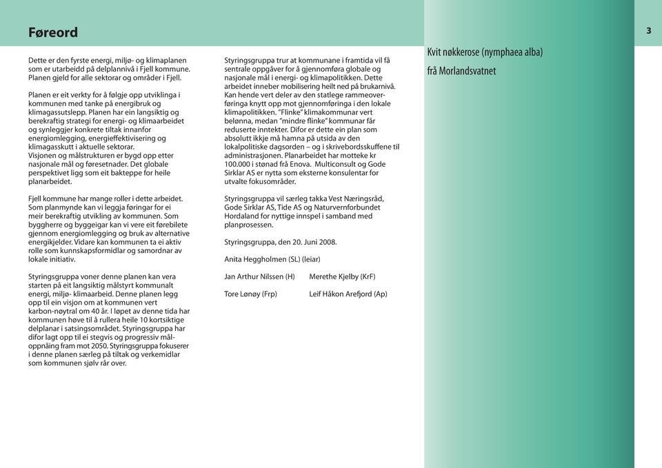 Planen har ein langsiktig og berekraftig strategi for energi- og klimaarbeidet og synleggjer konkrete tiltak innanfor energiomlegging, energieffektivisering og klimagasskutt i aktuelle sektorar.