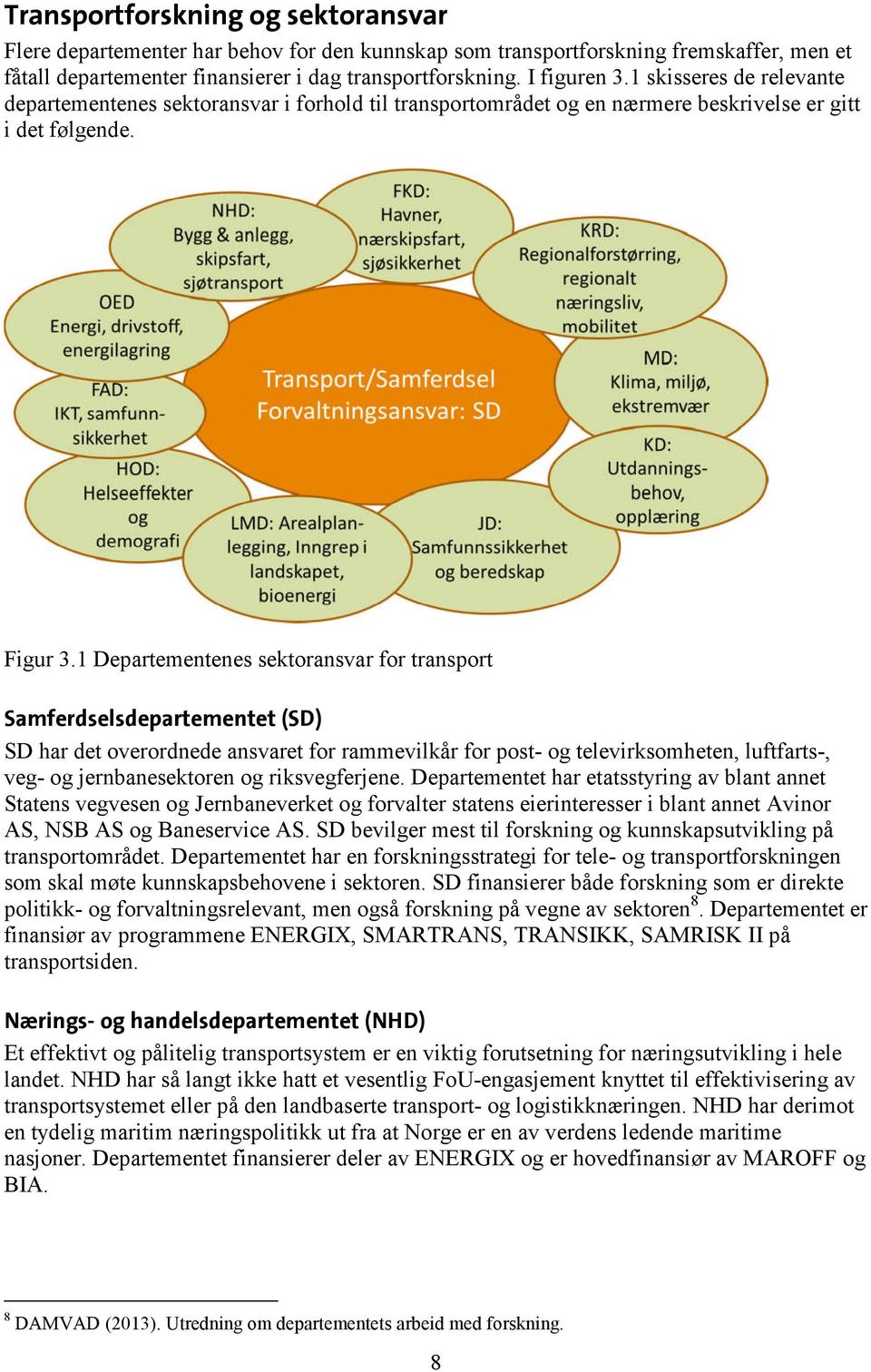 1 Departementenes sektoransvar for transport Samferdselsdepartementet (SD) SD har det overordnede ansvaret for rammevilkår for post- og televirksomheten, luftfarts-, veg- og jernbanesektoren og