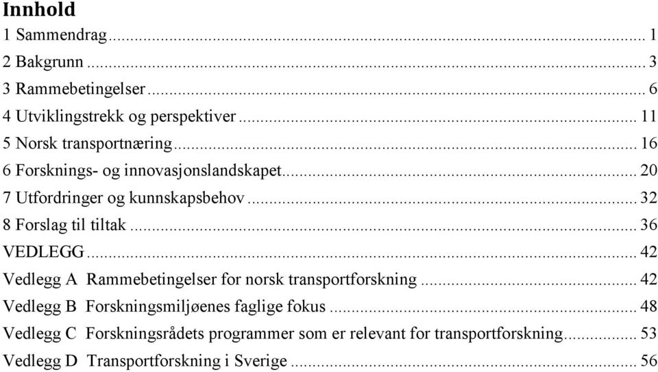 .. 32 8 Forslag til tiltak... 36 VEDLEGG... 42 Vedlegg A Rammebetingelser for norsk transportforskning.