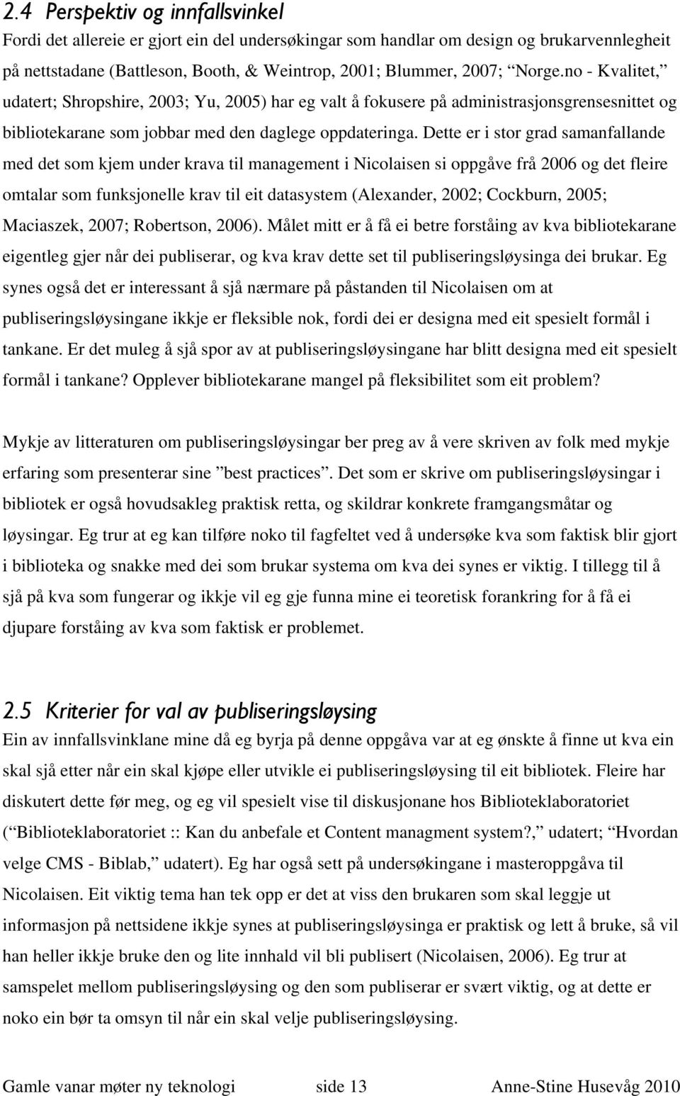 Dette er i stor grad samanfallande med det som kjem under krava til management i Nicolaisen si oppgåve frå 2006 og det fleire omtalar som funksjonelle krav til eit datasystem (Alexander, 2002;