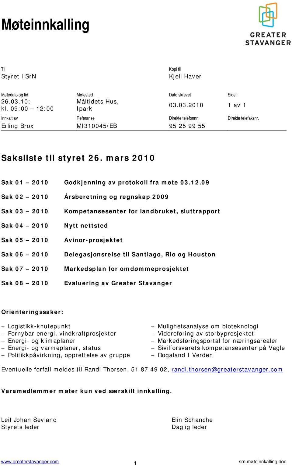 09 Sak 02 2010 Årsberetning og regnskap 2009 Sak 03 2010 Sak 04 2010 Sak 05 2010 Sak 06 2010 Sak 07 2010 Sak 08 2010 Kompetansesenter for landbruket, sluttrapport Nytt nettsted Avinor-prosjektet