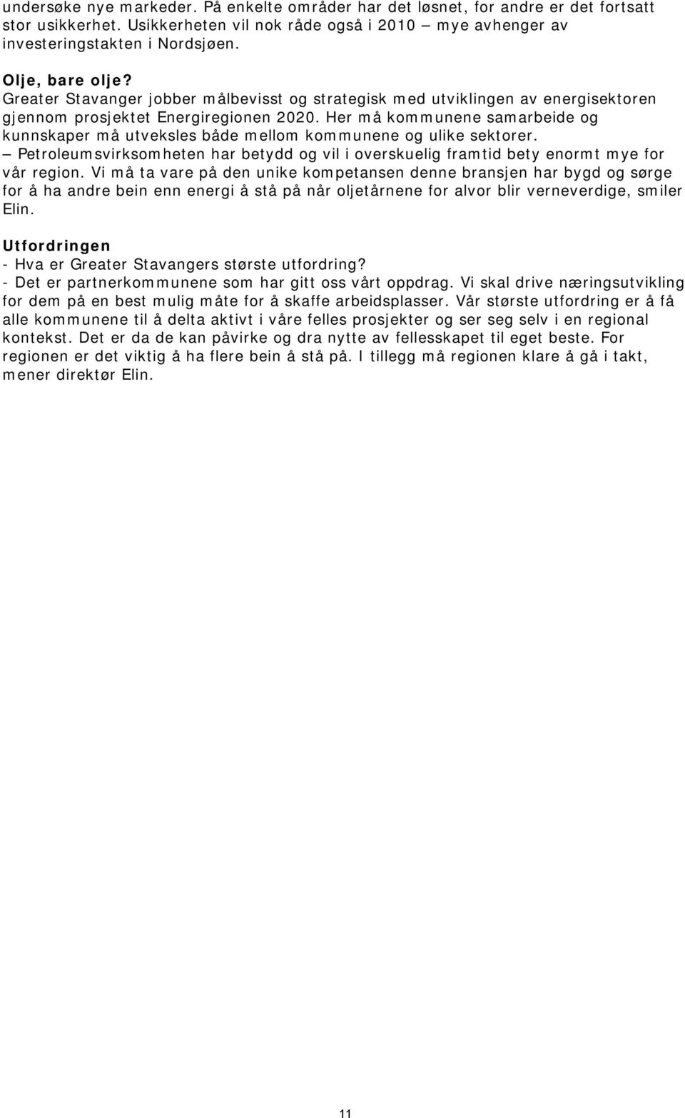 Her må kommunene samarbeide og kunnskaper må utveksles både mellom kommunene og ulike sektorer. Petroleumsvirksomheten har betydd og vil i overskuelig framtid bety enormt mye for vår region.